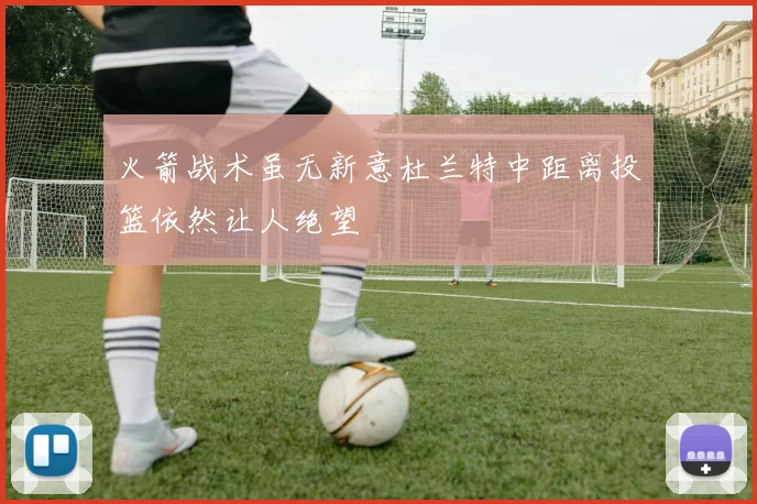 火箭战术虽无新意杜兰特中距离投篮依然让人绝望